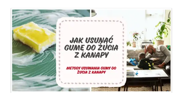 Skuteczne sposoby na to, czym usunąć gumę do żucia z kanapy