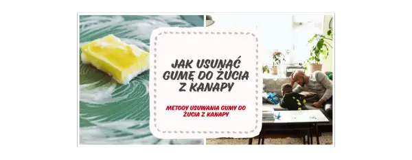 Skuteczne sposoby na to, czym usunąć gumę do żucia z kanapy